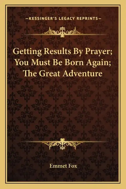 Getting Results by Prayer; You Must Be Born Again; The Great Adventure - Paperback