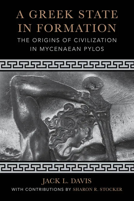 A Greek State in Formation: The Origins of Civilization in Mycenaean Pylos Volume 75 - Paperback