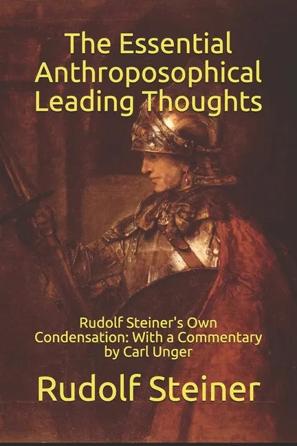 The Essential Anthroposophical Leading Thoughts: Rudolf Steiner's Own Condensation: With a Commentary by Carl Unger - Paperback