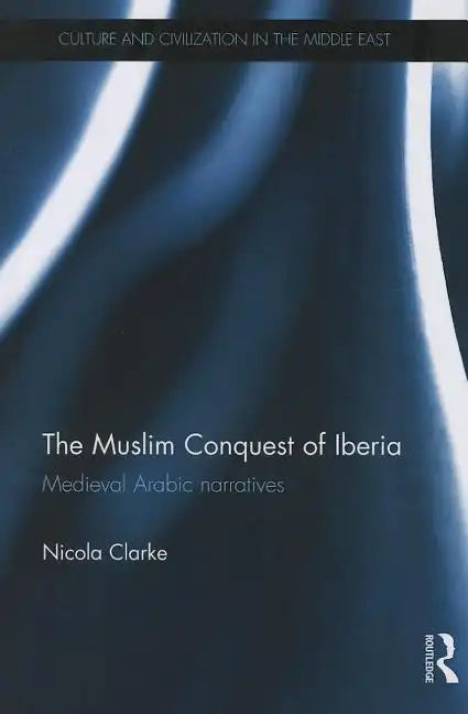 The Muslim Conquest of Iberia: Medieval Arabic Narratives - Paperback