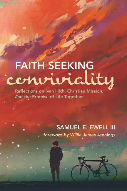 Faith Seeking Conviviality: Reflections on Ivan Illich, Christian Mission, and the Promise of Life Together - Paperback