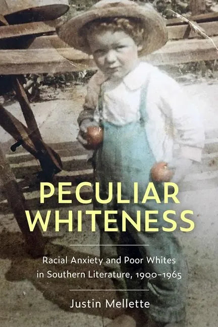 Peculiar Whiteness: Racial Anxiety and Poor Whites in Southern Literature, 1900-1965 - Paperback