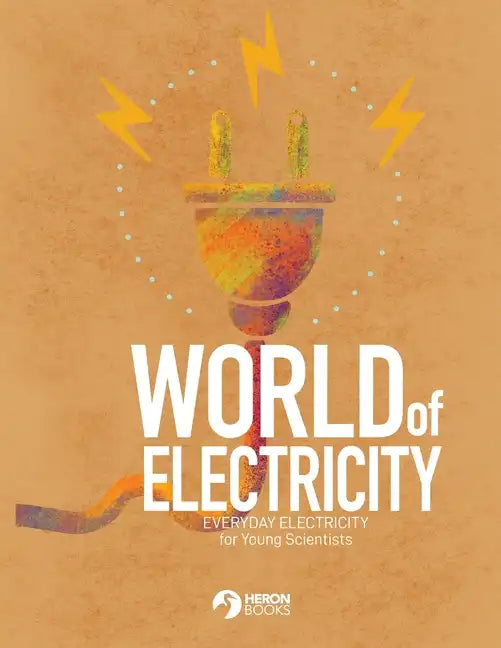 World of Electricity: Everyday Electricity for the Young Scientist: Everyday Electricity for the Young Scientist - Paperback