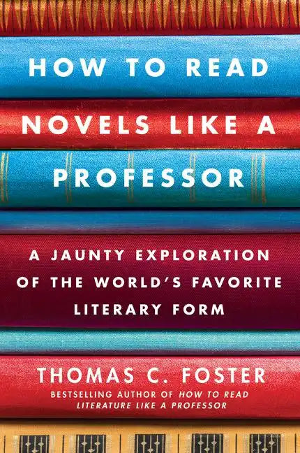 How to Read Novels Like a Professor: A Jaunty Exploration of the World's Favorite Literary Form - Paperback