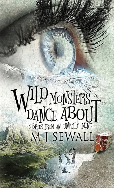 Wild Monsters Dance About: Stories From An Unruly Mind - Hardcover