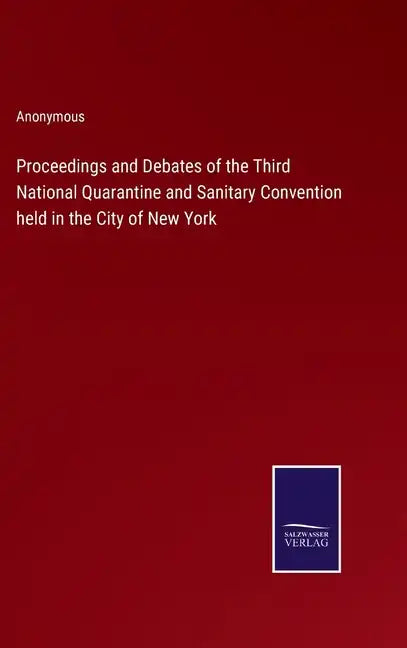 Proceedings and Debates of the Third National Quarantine and Sanitary Convention held in the City of New York - Hardcover