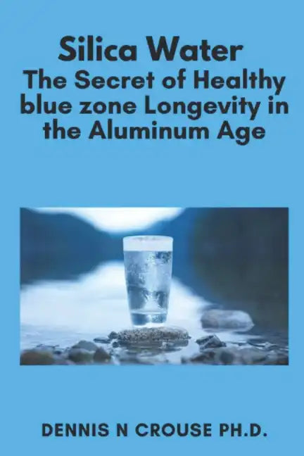 Silica Water the Secret of Healthy Longevity in the Aluminum Age - Paperback