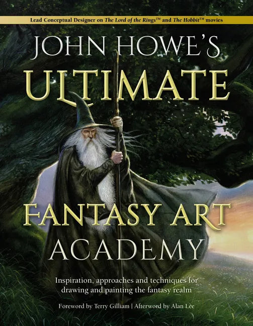John Howe's Ultimate Fantasy Art Academy: Inspiration, Approaches and Techniques for Drawing and Painting the Fantasy Realm - Paperback