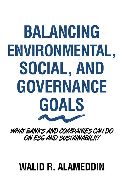 Balancing Environmental, Social, and Governance Goals: What Banks and Companies Can Do on Esg and Sustainability - Paperback