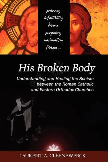 His Broken Body: Understanding and Healing the Schism Between the Roman Catholic and Eastern Orthodox Churches - Paperback
