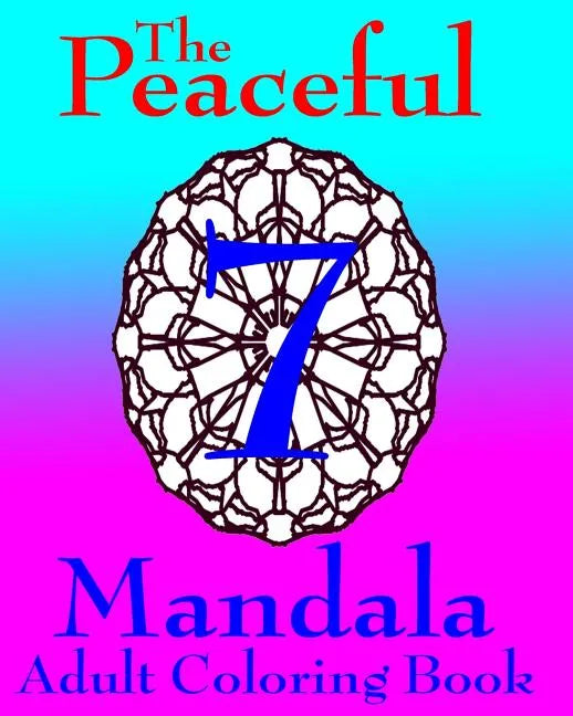 The Peaceful Mandala Adult Coloring Book No. 7: A Fun And Relaxing Coloring Book For Grown Ups - Paperback