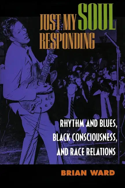 Just My Soul Responding: Rhythm and Blues, Black Consciousness, and Race Relations - Paperback