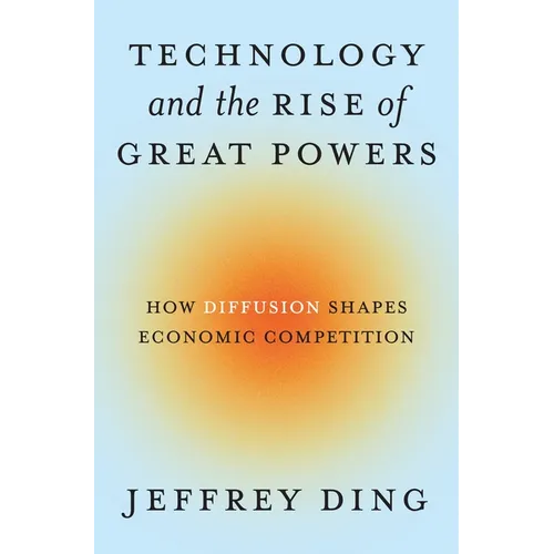 Technology and the Rise of Great Powers: How Diffusion Shapes Economic Competition - Hardcover