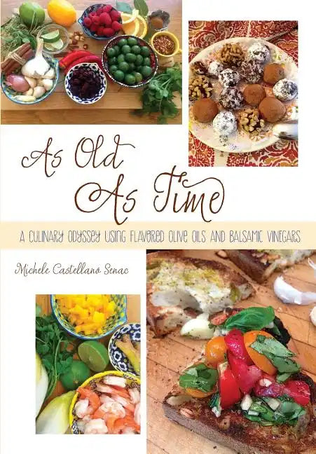 As Old As Time: A Culinary Odyssey Using Flavored Olive Oils and Balsamic Vinegars - Paperback