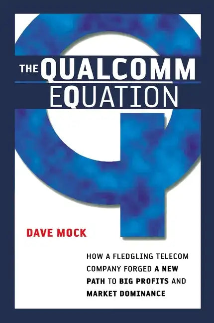 The Qualcomm Equation: How a Fledgling Telecom Company Forged a New Path to Big Profits and Market Dominance - Paperback