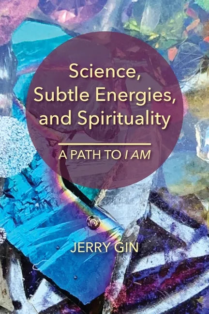 Science, Subtle Energies, and Spirituality: A Path to I AM - Paperback