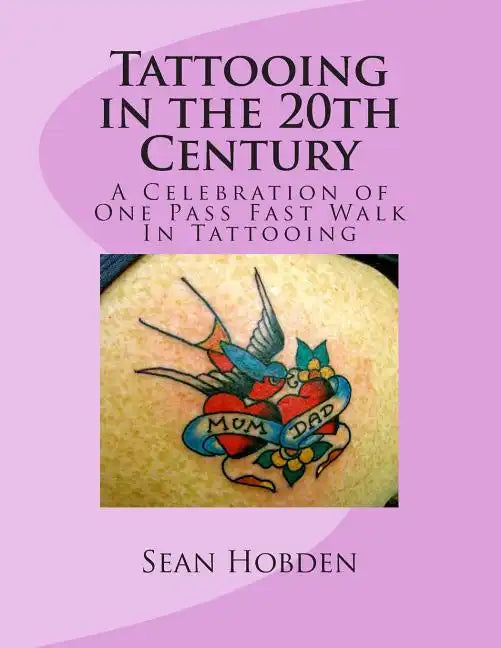 Tattooing in the 20th Century: A Celebration of One Pass Fast Walk In Tattooing - Paperback