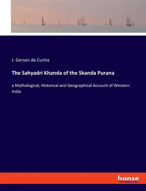 The Sahyadri Khanda of the Skanda Purana: a Mythological, Historical and Geographical Account of Western India - Paperback
