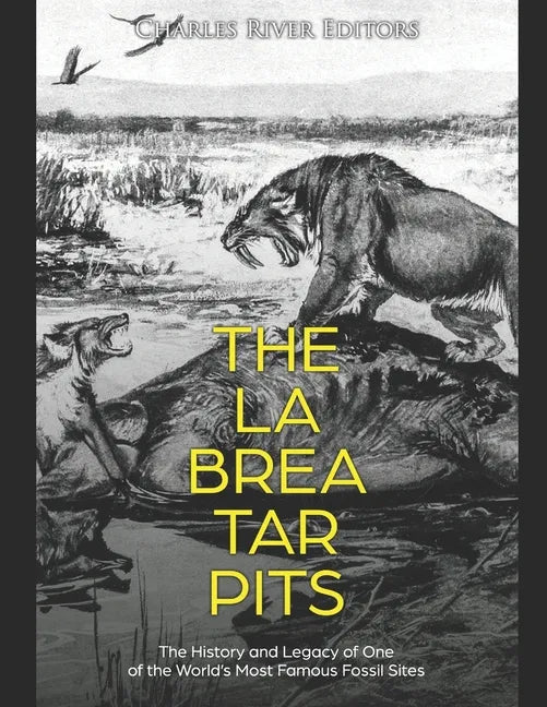 The La Brea Tar Pits: The History and Legacy of One of the World's Most Famous Fossil Sites - Paperback