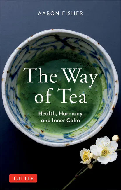 The Way of Tea: Health, Harmony, and Inner Calm - Paperback