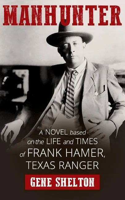 Manhunter: A Novel Based on the Life and Times of Frank Hamer, Texas Ranger - Paperback