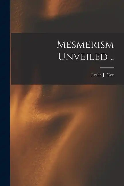 Mesmerism Unveiled .. - Paperback
