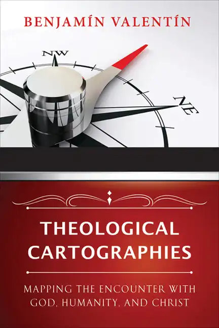 Theological Cartographies: Mapping the Encounter with God, Humanity, and Christ - Paperback