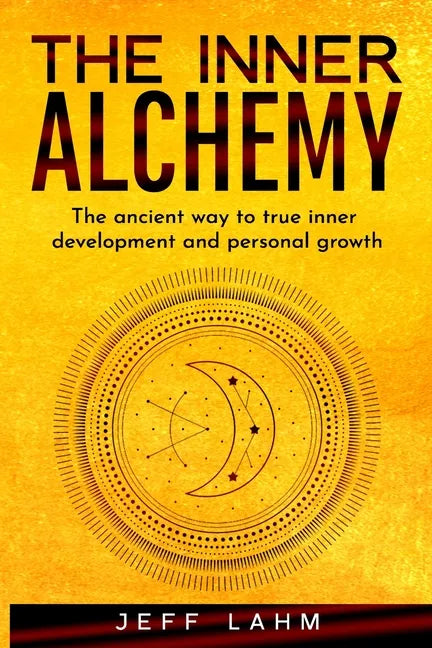 The Inner Alchemy: The ancient way to true inner development and personal growth - Paperback