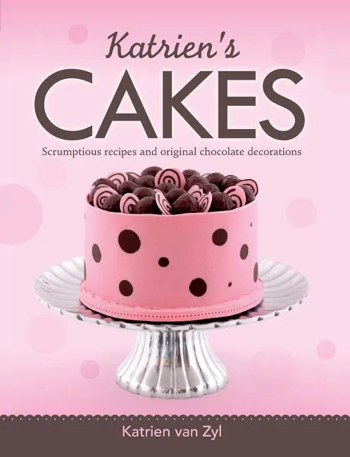 Katrien's cakes: Scrumptious recipes and original chocolate decorations - Paperback