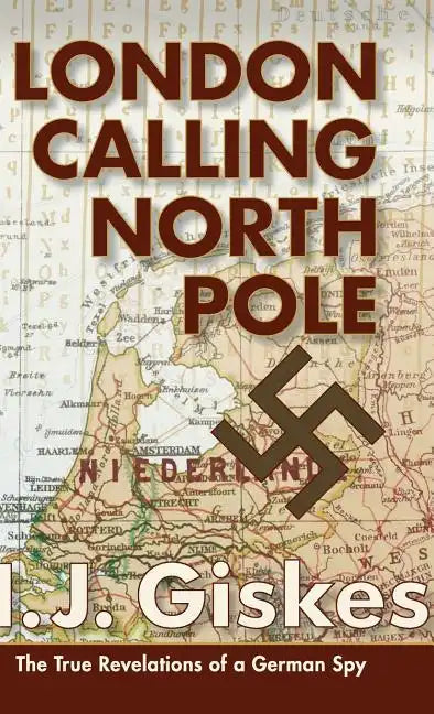 London Calling North Pole: The True Revelations of a German Spy - Hardcover