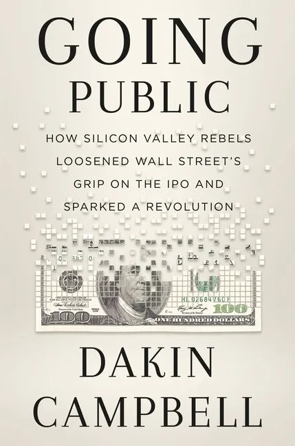 Going Public: How Silicon Valley Rebels Loosened Wall Street's Grip on the IPO and Sparked a Revolution - Hardcover