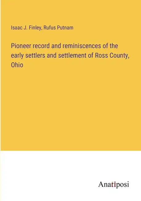 Pioneer record and reminiscences of the early settlers and settlement of Ross County, Ohio - Paperback