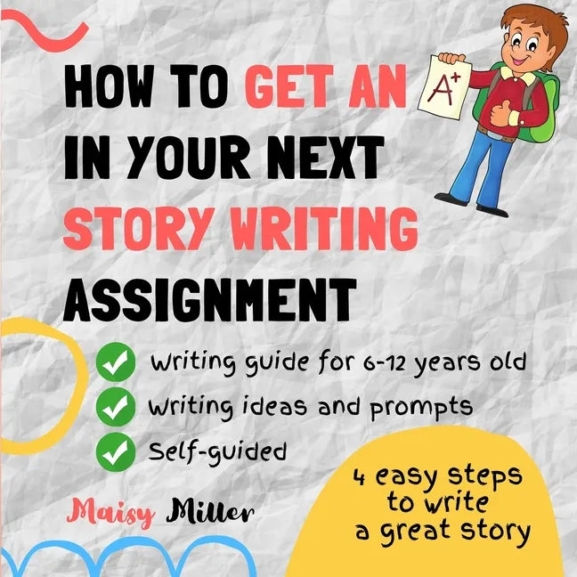 How To Get an A+ In Your Next Story Writing Assignment: A self guide for Grade 3, Grade 4 and Grade 5 - Paperback