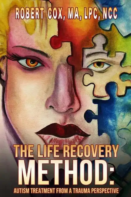 The Life Recovery Method: Treating Autism From a Trauma Perspective - Paperback