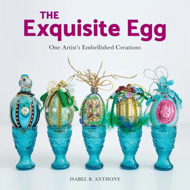 The Exquisite Egg: One Artist's Embellished Creations - Paperback