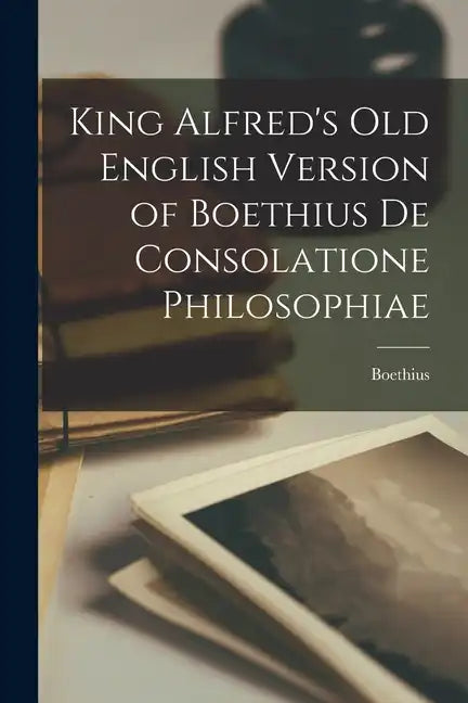 King Alfred's Old English Version of Boethius de Consolatione Philosophiae - Paperback