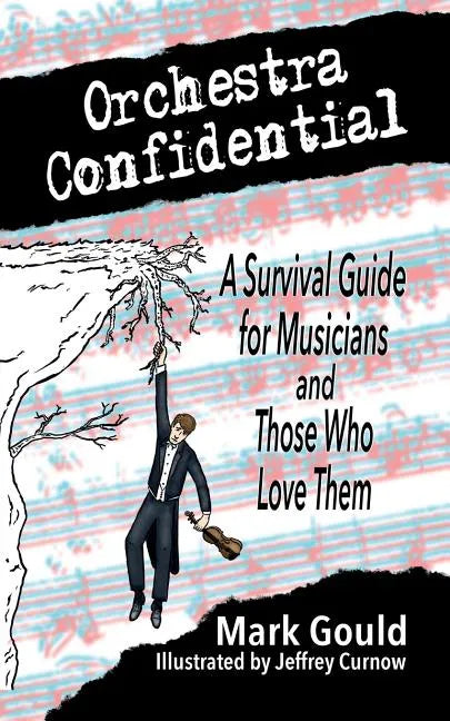 orchestra confidential: a survivor's guide for musicians and those who love them - Paperback