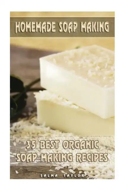 Homemade Soap Making: 35 Best Organic Soap Making Recipes: (Soap Making, Essential Oils, Aromatherapy) - Paperback