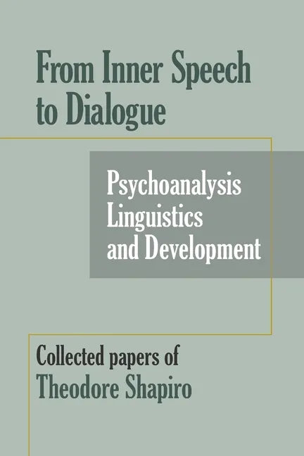 From Inner Speech to Dialogue: Psychoanalysis and Development-Collected Papers of Theodore Shapiro - Paperback