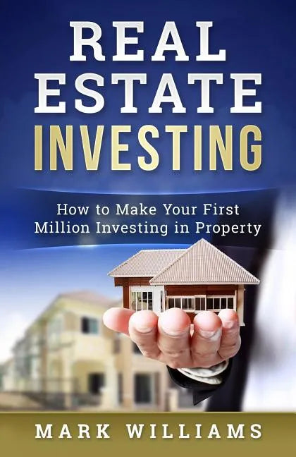 Real Estate Investing: How to Make Your First Million Investing in Property - Paperback