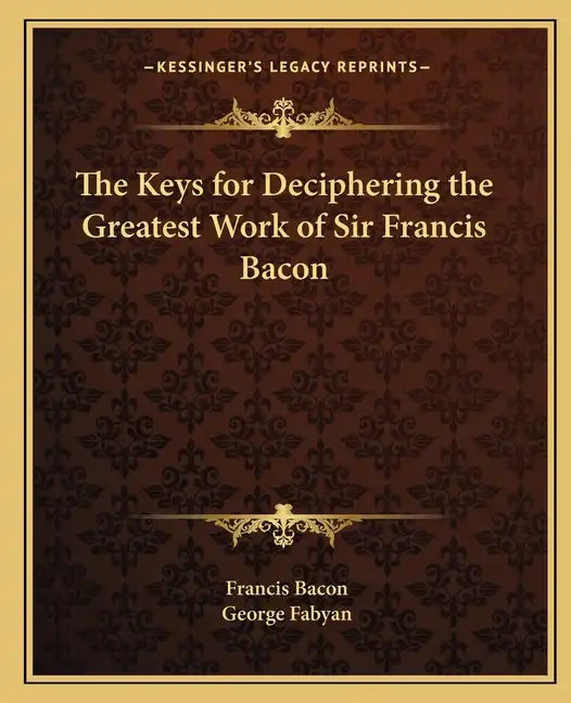 The Keys for Deciphering the Greatest Work of Sir Francis Bacon - Paperback