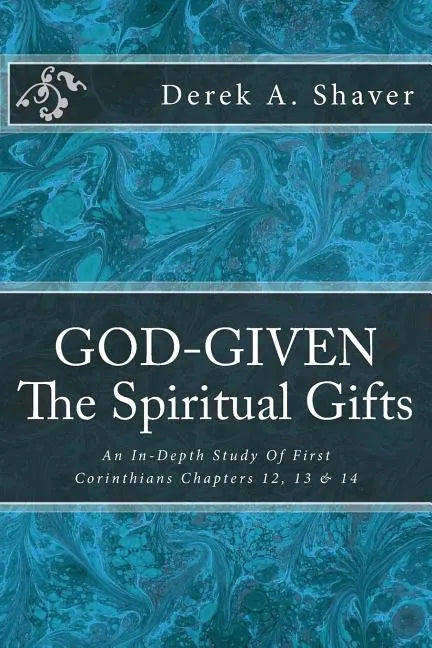 God-Given: The Spiritual Gifts: An In-Depth Study Of First Corinthians Chapters 12, 13 & 14 - Paperback