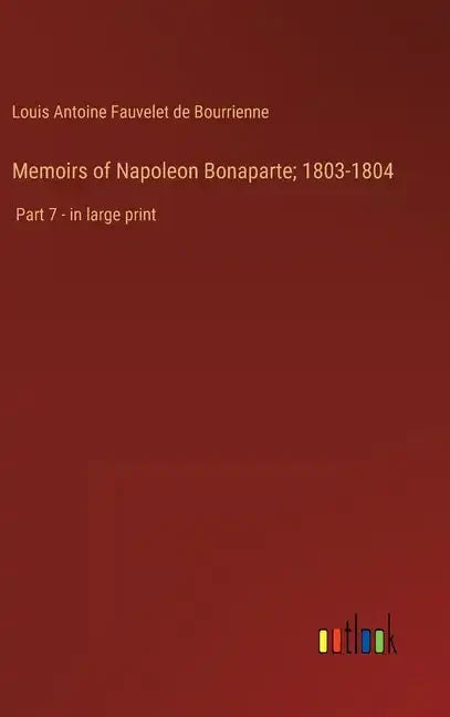 Memoirs of Napoleon Bonaparte; 1803-1804: Part 7 - in large print - Hardcover