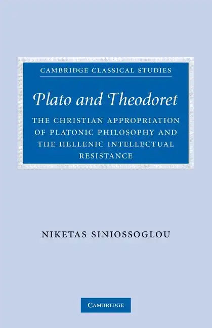 Plato and Theodoret: The Christian Appropriation of Platonic Philosophy and the Hellenic Intellectual Resistance - Paperback
