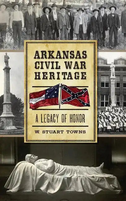 Arkansas Civil War Heritage: A Legacy of Honor - Hardcover