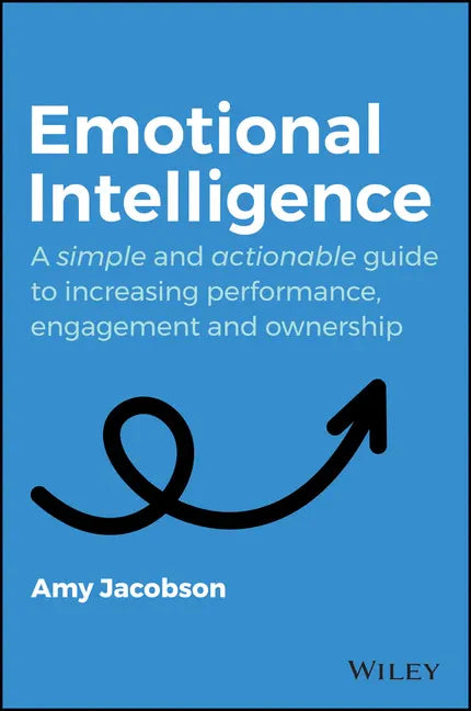 Emotional Intelligence: A Simple and Actionable Guide to Increasing Performance, Engagement and Ownership - Paperback