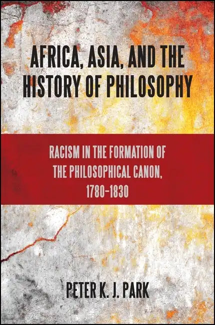 Africa, Asia, and the History of Philosophy: Racism in the Formation of the Philosophical Canon, 1780-1830 - Paperback