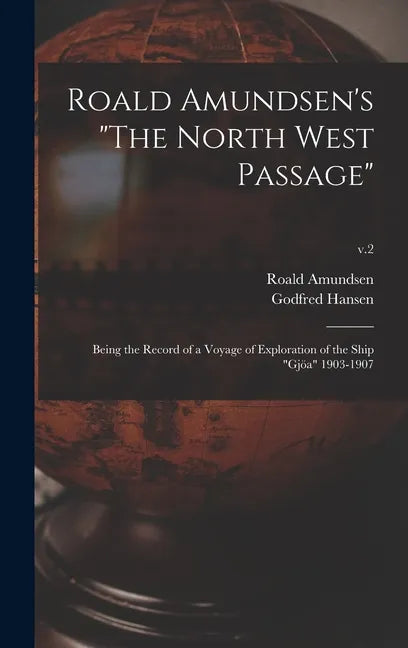 Roald Amundsen's "The North West Passage": Being the Record of a Voyage of Exploration of the Ship "Gjöa" 1903-1907; v.2 - Hardcover
