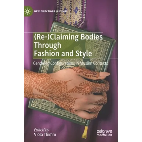 (Re-)Claiming Bodies Through Fashion and Style: Gendered Configurations in Muslim Contexts - Hardcover