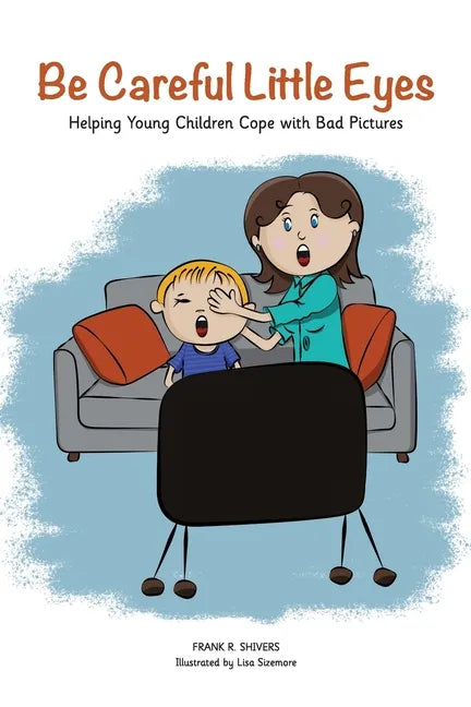 Be Careful Little Eyes: Helping Young Children Cope with Bad Pictures - Paperback